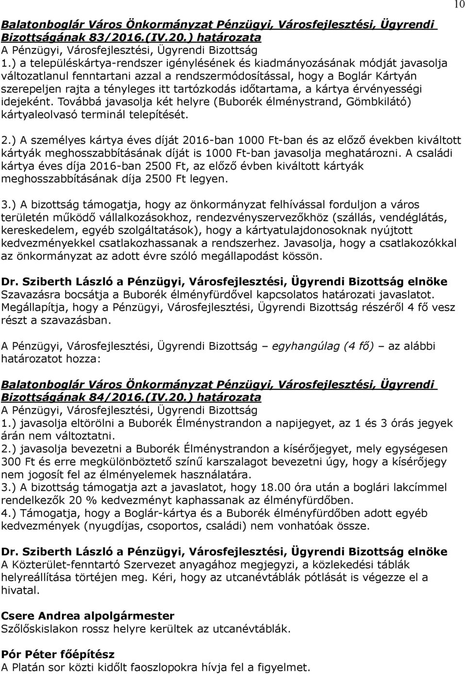 tartózkodás időtartama, a kártya érvényességi idejeként. Továbbá javasolja két helyre (Buborék élménystrand, Gömbkilátó) kártyaleolvasó terminál telepítését. 2.