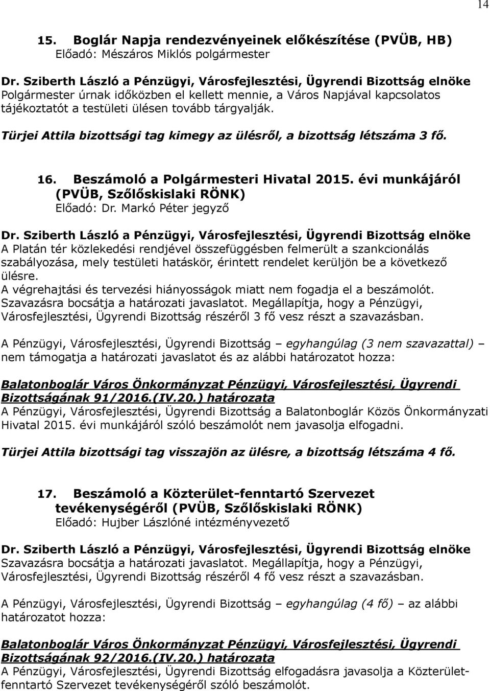 Markó Péter jegyző A Platán tér közlekedési rendjével összefüggésben felmerült a szankcionálás szabályozása, mely testületi hatáskör, érintett rendelet kerüljön be a következő ülésre.