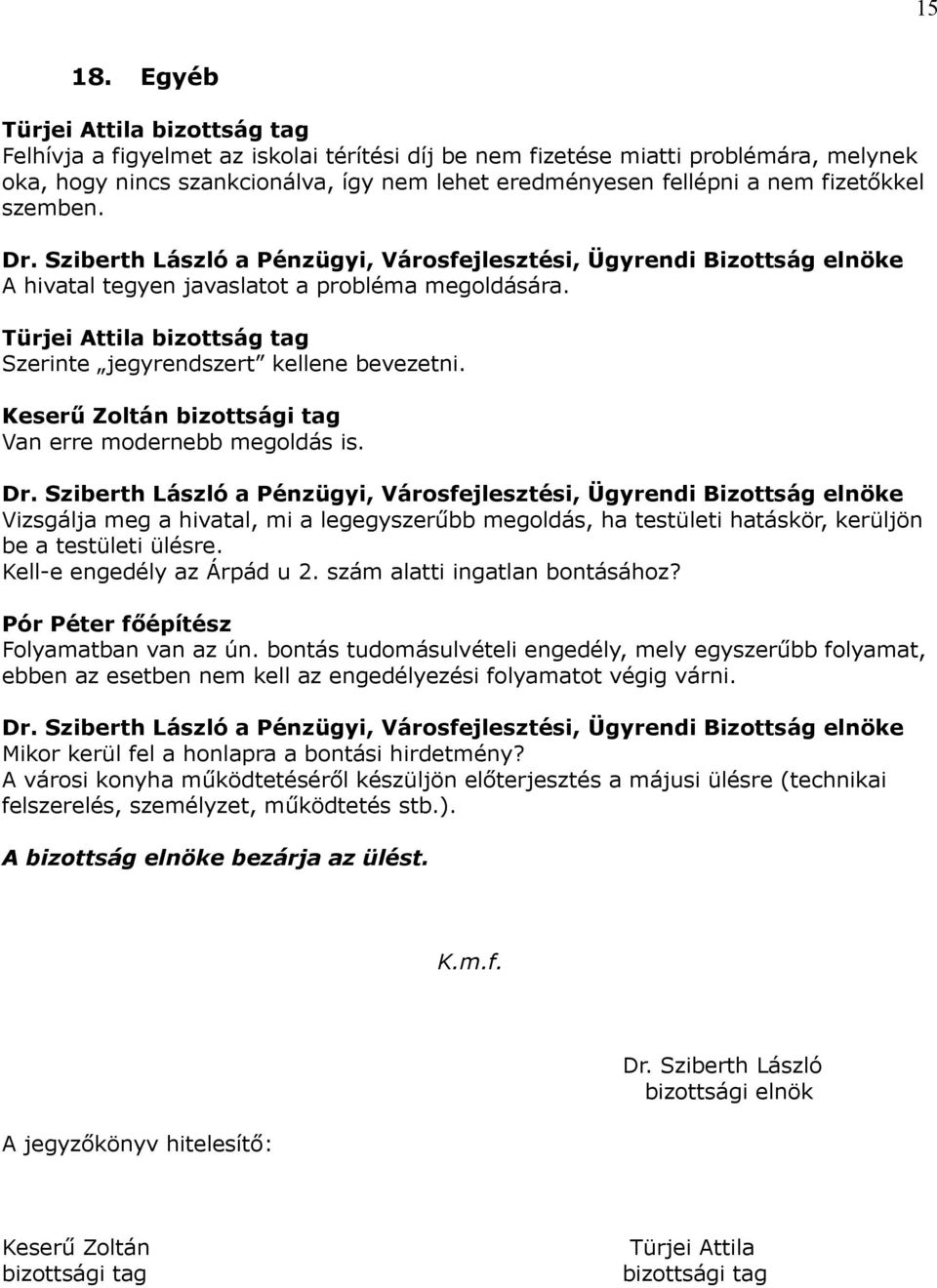 fizetőkkel szemben. A hivatal tegyen javaslatot a probléma megoldására. Türjei Attila bizottság tag Szerinte jegyrendszert kellene bevezetni. Van erre modernebb megoldás is.