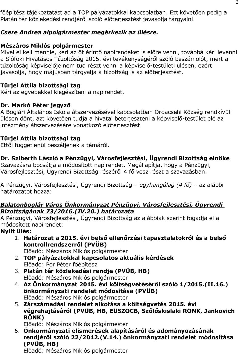 Mészáros Miklós polgármester Mivel el kell mennie, kéri az őt érintő napirendeket is előre venni, továbbá kéri levenni a Siófoki Hivatásos Tűzoltóság 2015.