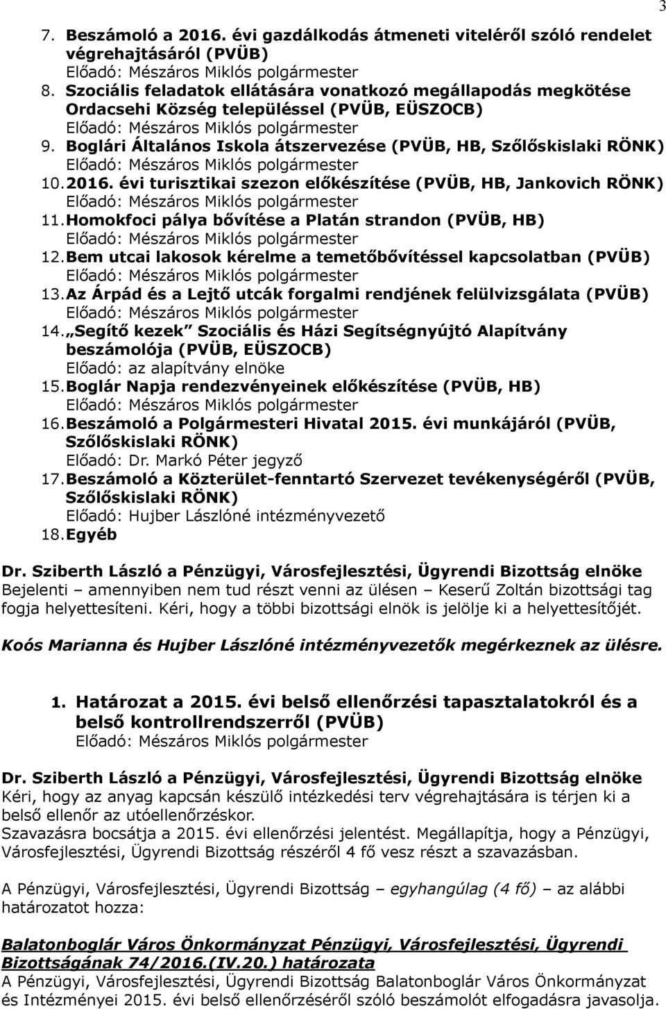 évi turisztikai szezon előkészítése (PVÜB, HB, Jankovich RÖNK) 11.Homokfoci pálya bővítése a Platán strandon (PVÜB, HB) 12.Bem utcai lakosok kérelme a temetőbővítéssel kapcsolatban (PVÜB) 13.