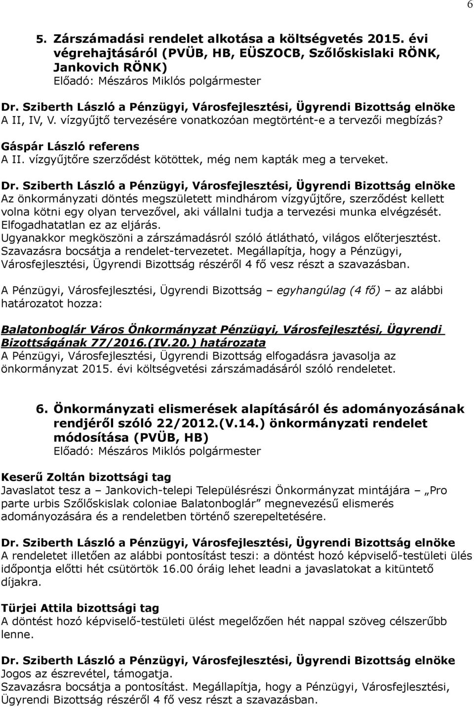 Az önkormányzati döntés megszületett mindhárom vízgyűjtőre, szerződést kellett volna kötni egy olyan tervezővel, aki vállalni tudja a tervezési munka elvégzését. Elfogadhatatlan ez az eljárás.