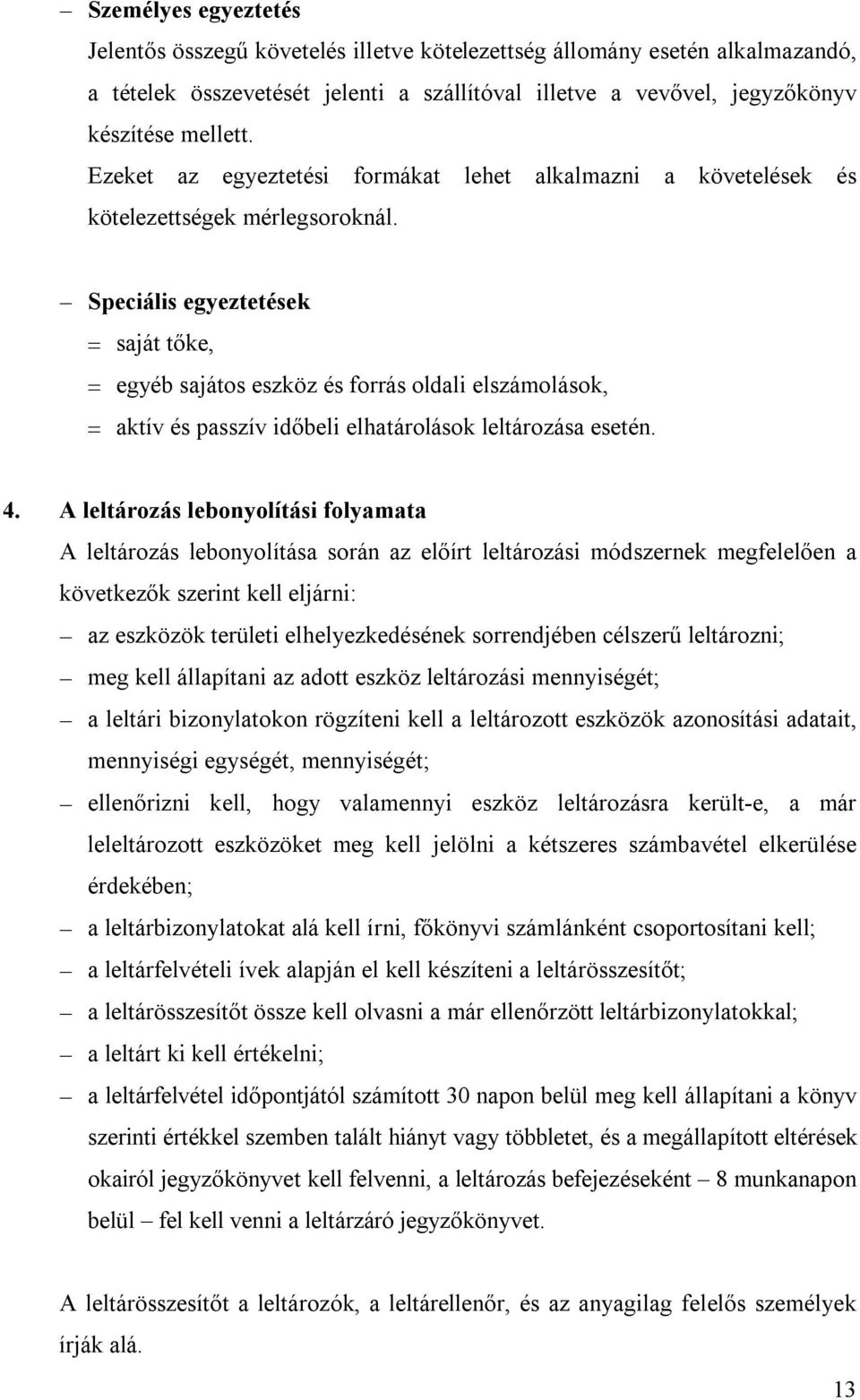 Speciális egyeztetések saját tőke, egyéb sajátos eszköz és forrás oldali elszámolások, aktív és passzív időbeli elhatárolások leltározása esetén. 4.