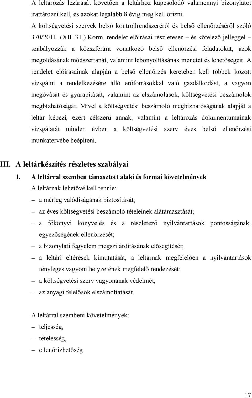 rendelet előírásai részletesen és kötelező jelleggel szabályozzák a közszférára vonatkozó belső ellenőrzési feladatokat, azok megoldásának módszertanát, valamint lebonyolításának menetét és