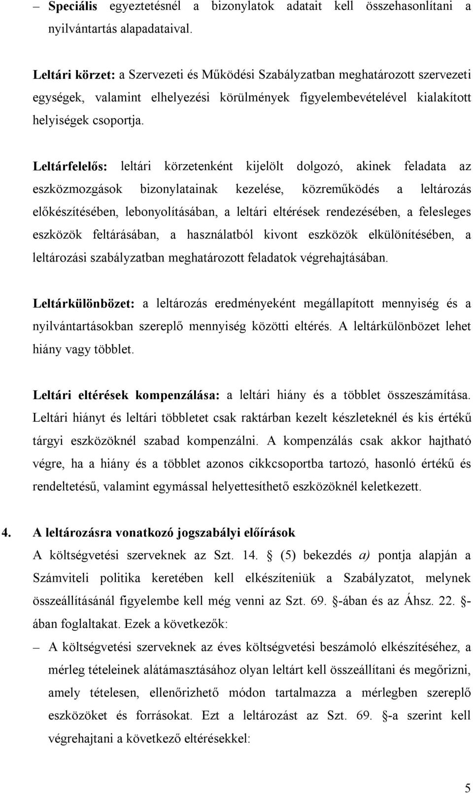 Leltárfelelős: leltári körzetenként kijelölt dolgozó, akinek feladata az eszközmozgások bizonylatainak kezelése, közreműködés a leltározás előkészítésében, lebonyolításában, a leltári eltérések