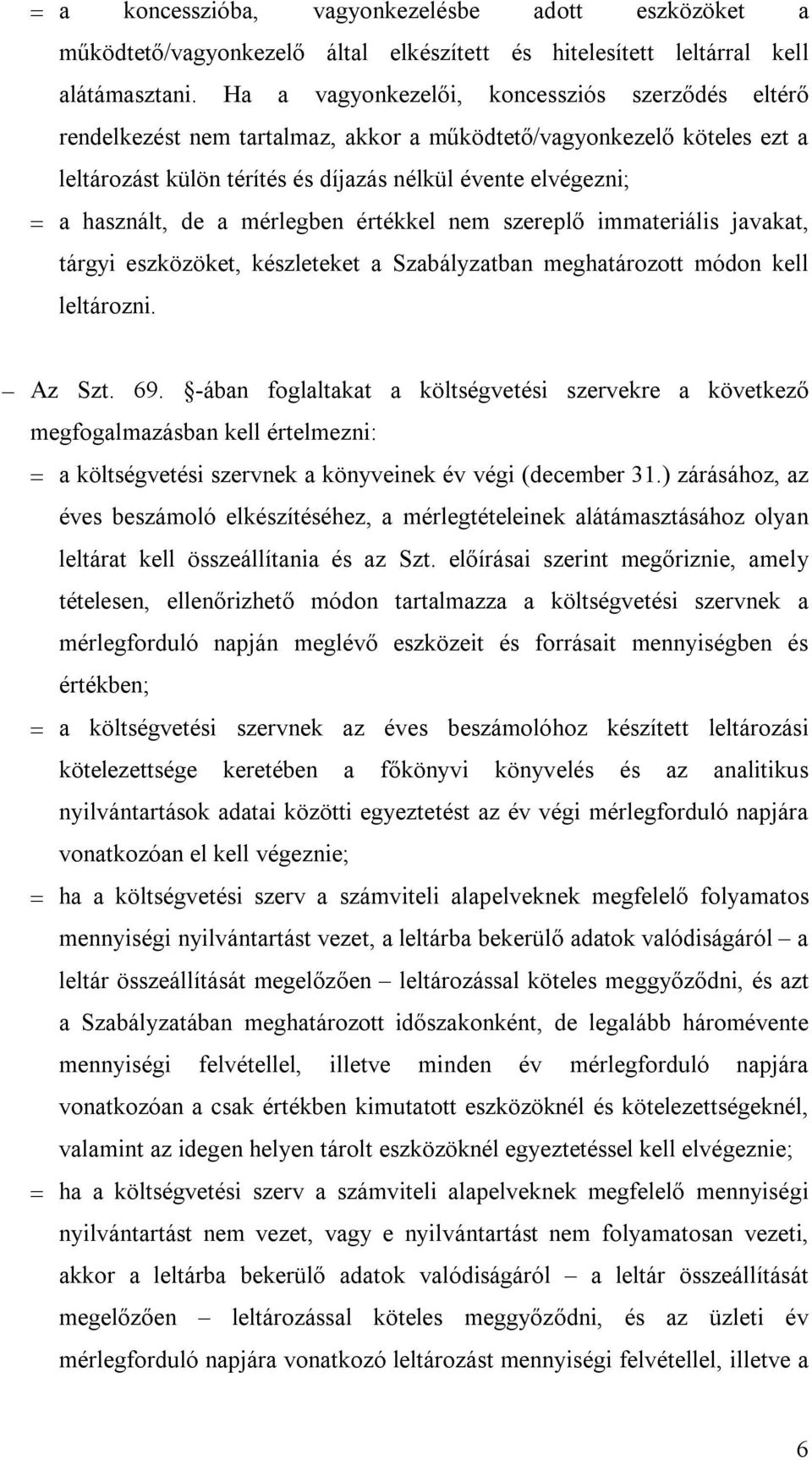 a mérlegben értékkel nem szereplő immateriális javakat, tárgyi eszközöket, készleteket a Szabályzatban meghatározott módon kell leltározni. Az Szt. 69.