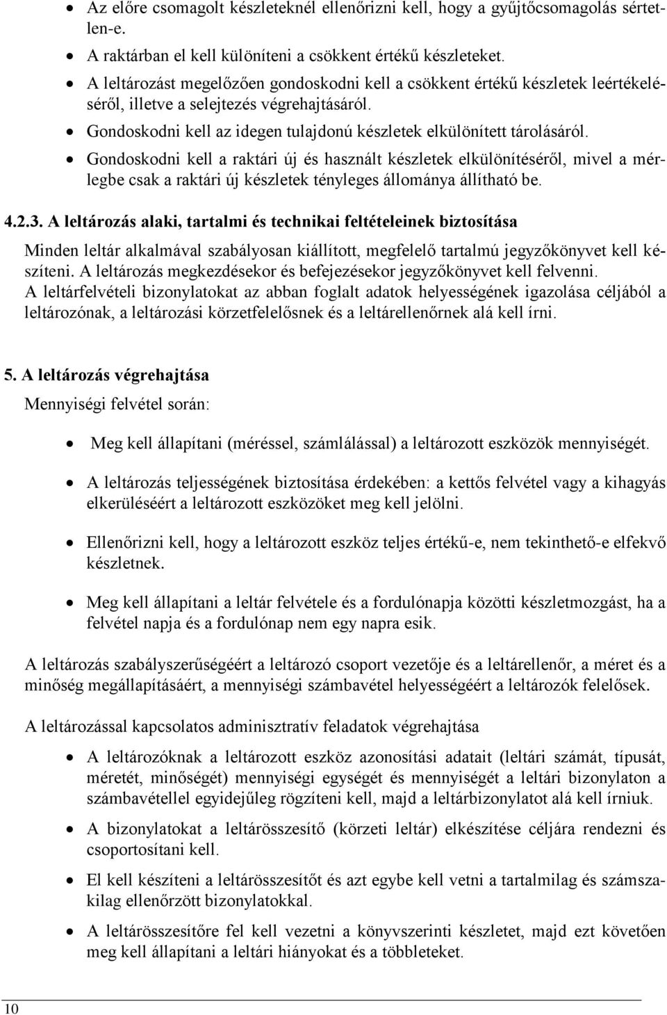 Gondoskodni kell a raktári új és használt készletek elkülönítéséről, mivel a mérlegbe csak a raktári új készletek tényleges állománya állítható be. 4.2.3.
