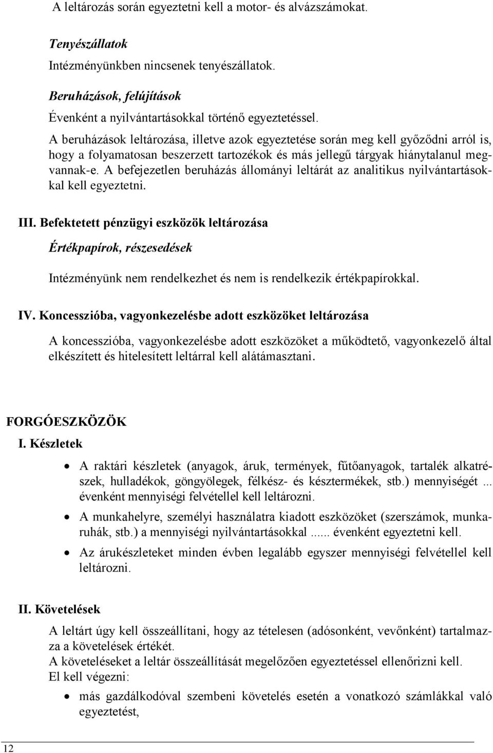 A befejezetlen beruházás állományi leltárát az analitikus nyilvántartásokkal kell egyeztetni. III.