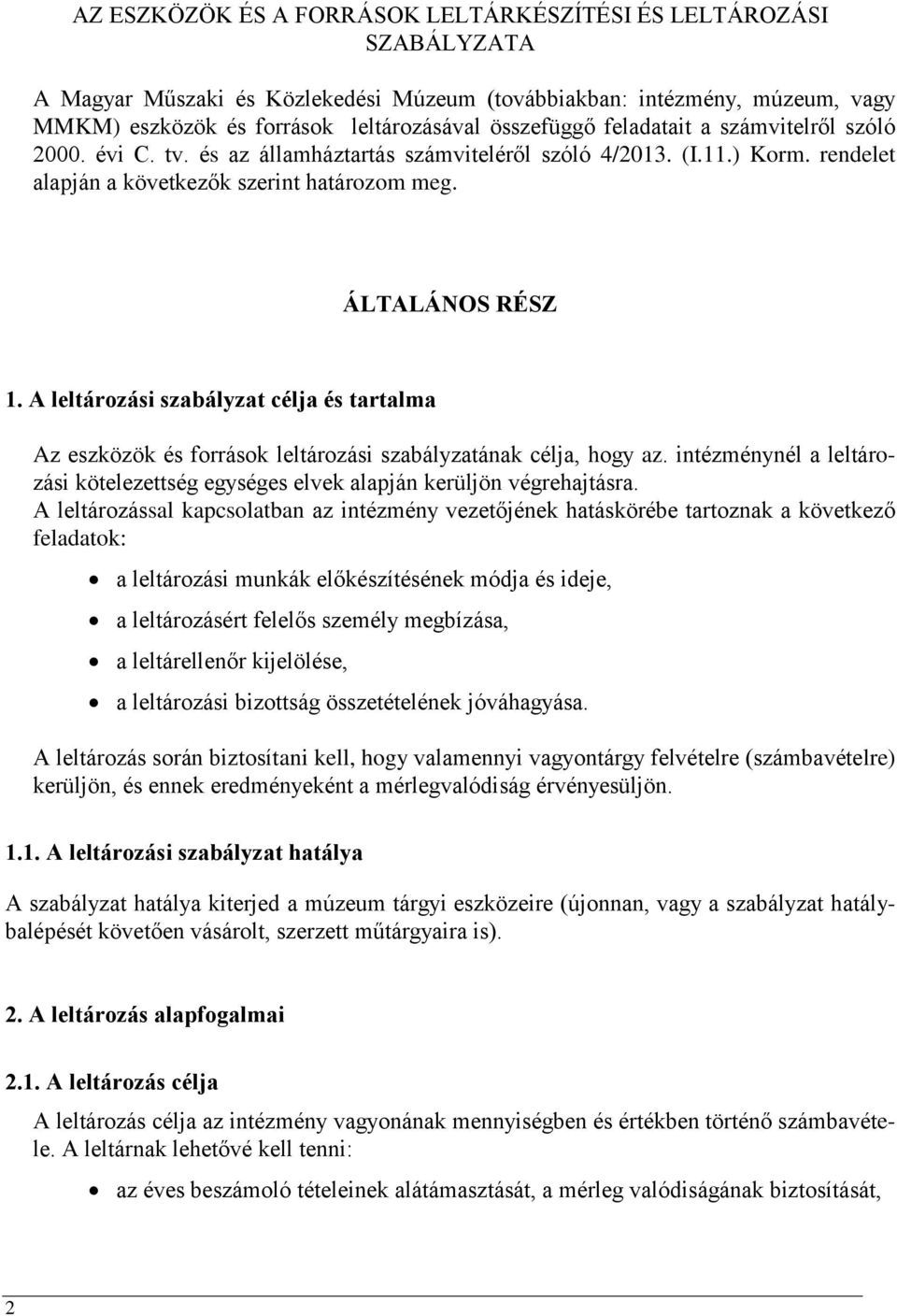 A leltározási szabályzat célja és tartalma Az eszközök és források leltározási szabályzatának célja, hogy az. intézménynél a leltározási kötelezettség egységes elvek alapján kerüljön végrehajtásra.
