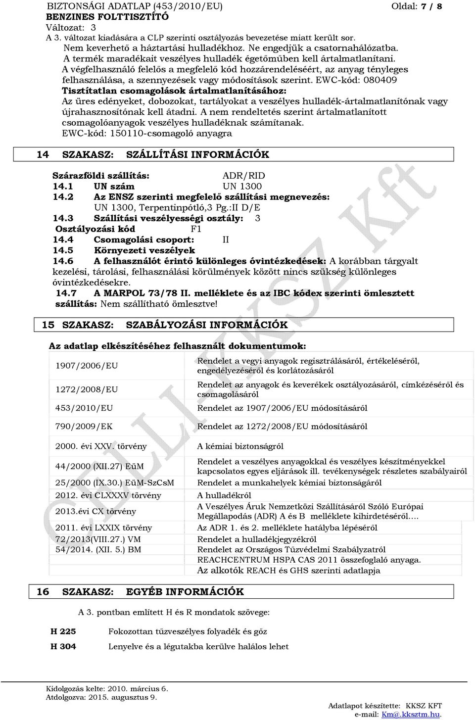 EWC-kód: 080409 Tisztítatlan csomagolások ártalmatlanításához: Az üres edényeket, dobozokat, tartályokat a veszélyes hulladék-ártalmatlanítónak vagy újrahasznosítónak kell átadni.