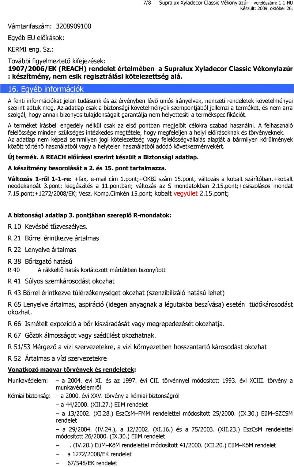 Egyéb információk A fenti információkat jelen tudásunk és az érvényben lévő uniós irányelvek, nemzeti rendeletek követelményei szerint adtuk meg.