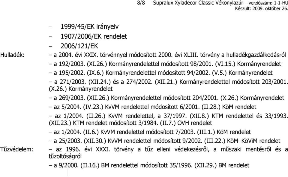 (XII.24.) és a 274/2002. (XII.21.) Kormányrendelettel módosított 203/2001. (X.26.) Kormányrendelet a 269/2003. (XII.26.) Kormányrendelettel módosított 204/2001. (X.26.) Kormányrendelet az 5/2004. (IV.