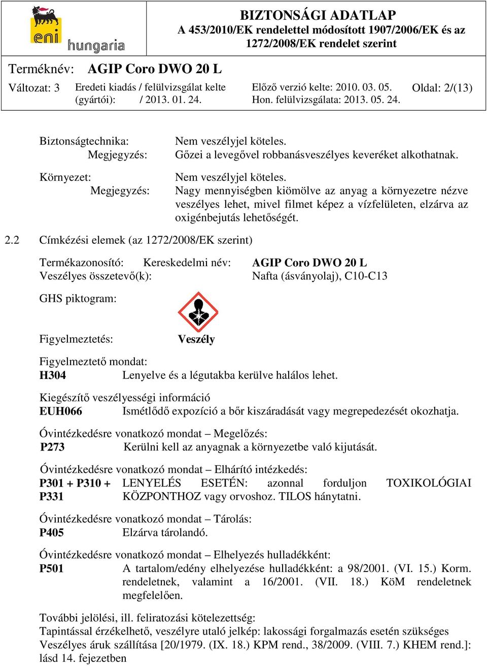 Nagy mennyiségben kiömölve az anyag a környezetre nézve veszélyes lehet, mivel filmet képez a vízfelületen, elzárva az oxigénbejutás lehetőségét. 2.