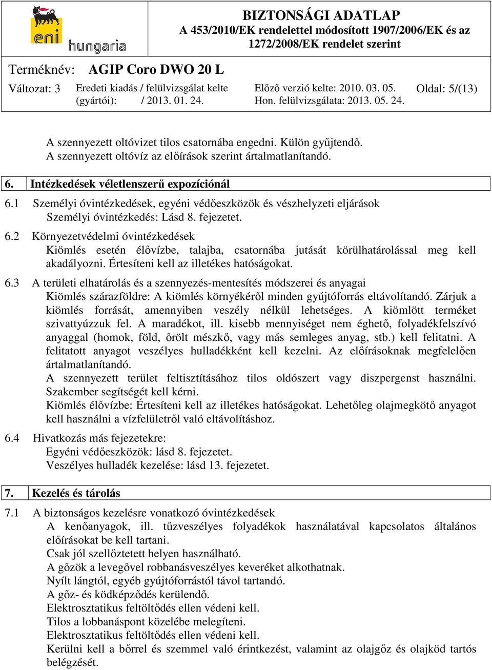 2 Környezetvédelmi óvintézkedések Kiömlés esetén élővízbe, talajba, csatornába jutását körülhatárolással meg kell akadályozni. Értesíteni kell az illetékes hatóságokat. 6.