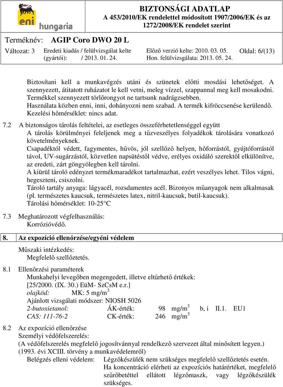 2 A biztonságos tárolás feltételei, az esetleges összeférhetetlenséggel együtt A tárolás körülményei feleljenek meg a tűzveszélyes folyadékok tárolására vonatkozó követelményeknek.