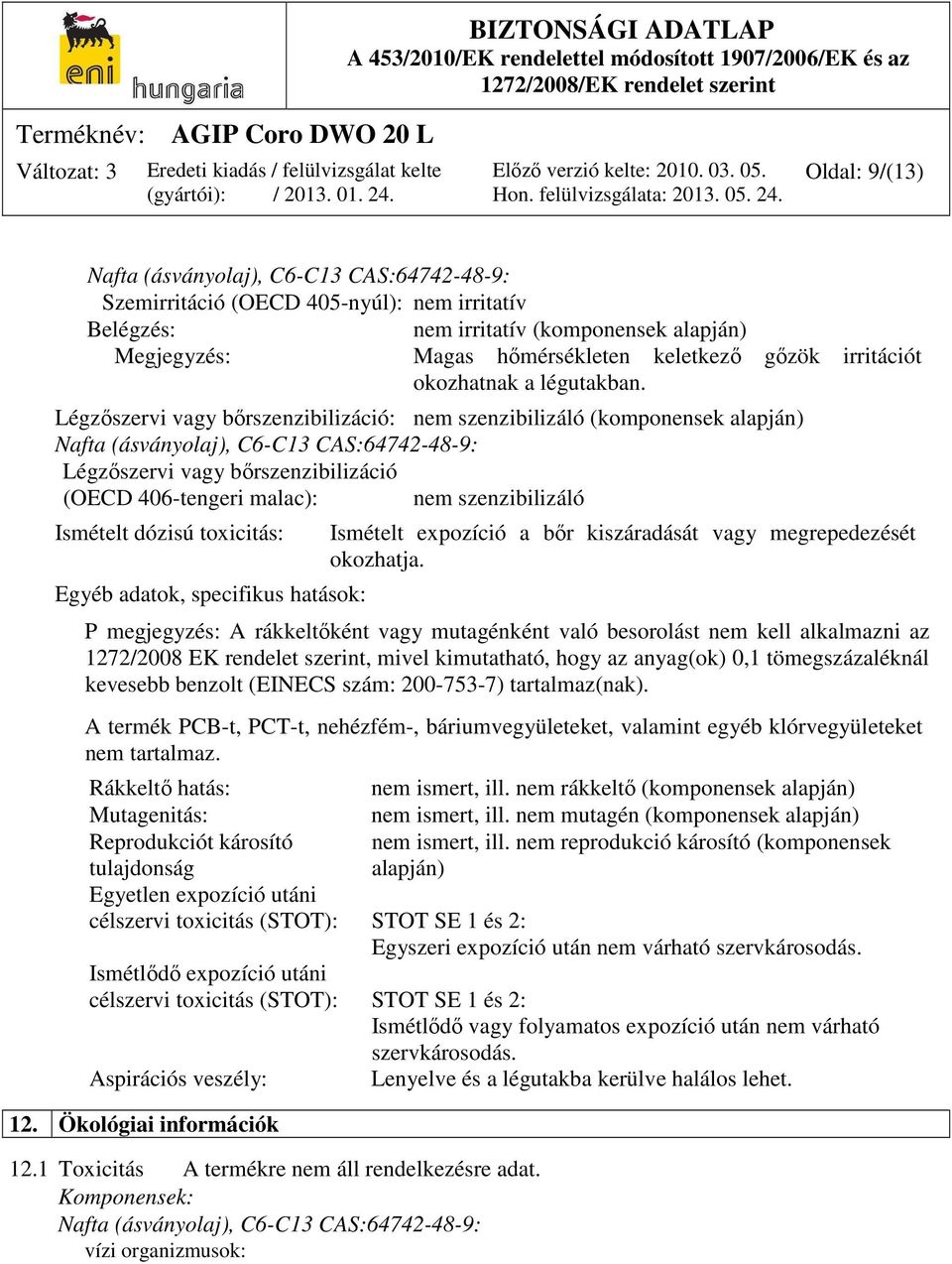 Légzőszervi vagy bőrszenzibilizáció: nem szenzibilizáló (komponensek alapján) Nafta (ásványolaj), C6-C13 CAS:64742-48-9: Légzőszervi vagy bőrszenzibilizáció (OECD 406-tengeri malac): nem