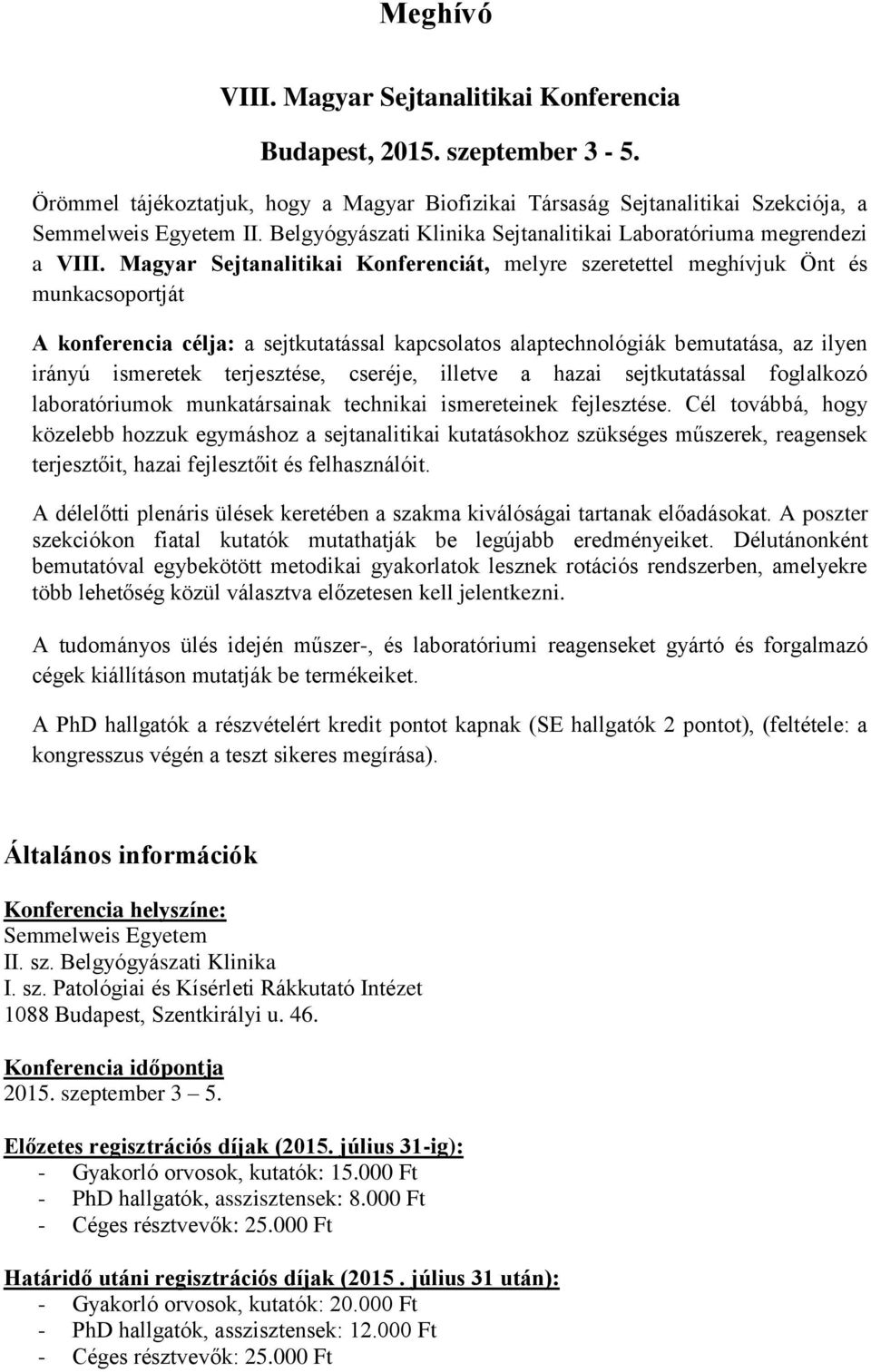 Magyar Sejtanalitikai Konferenciát, melyre szeretettel meghívjuk Önt és munkacsoportját A konferencia célja: a sejtkutatással kapcsolatos alaptechnológiák bemutatása, az ilyen irányú ismeretek