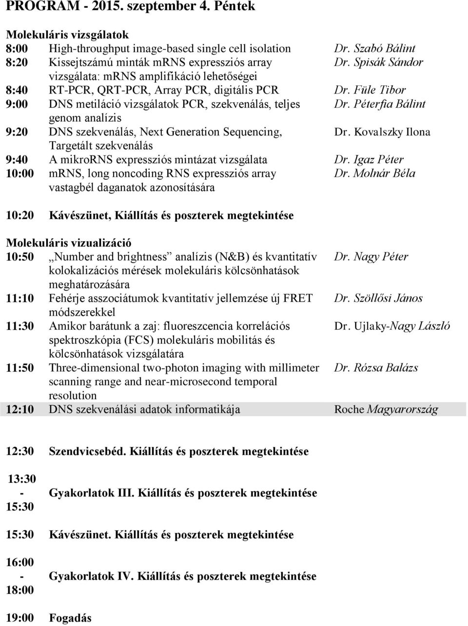 Péterfia Bálint genom analízis 9:20 DNS szekvenálás, Next Generation Sequencing, Dr. Kovalszky Ilona Targetált szekvenálás 9:40 A mikrorns expressziós mintázat vizsgálata Dr.