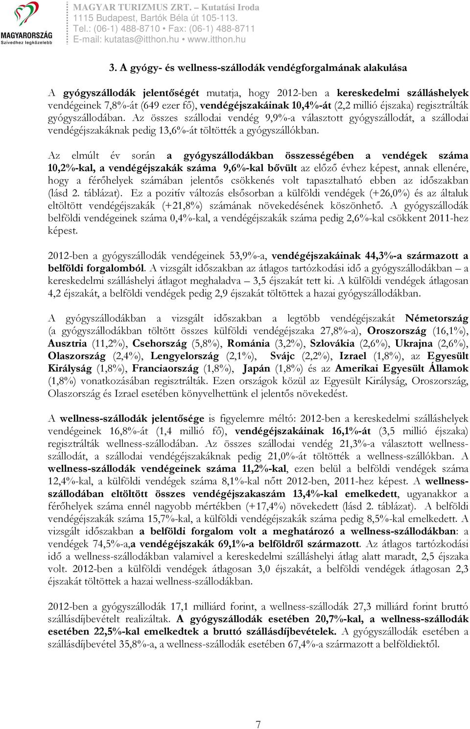 Az elmúlt év során a gyógyszállodákban összességében a vendégek száma 10,2%-kal, a vendégéjszakák száma 9,6%-kal bıvült az elızı évhez képest, annak ellenére, hogy a férıhelyek számában jelentıs