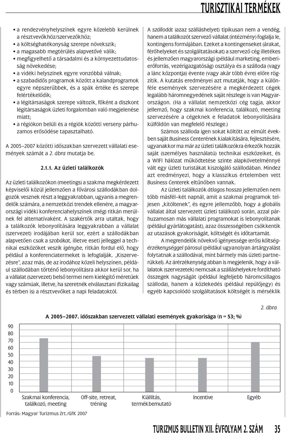 légitársaságok szerepe változik, fôként a diszkont légi társaságok üzleti forgalomban való megjelenése miatt; a régiókon belüli és a régiók közötti verseny párhuzamos erôsödése tapasztalható.