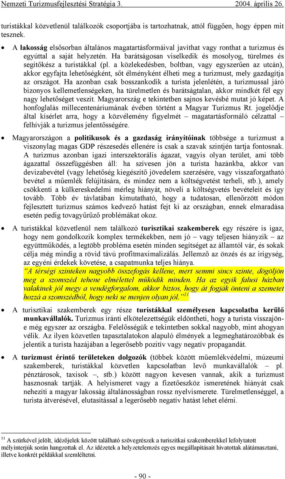 a közlekedésben, boltban, vagy egyszerűen az utcán), akkor egyfajta lehetőségként, sőt élményként élheti meg a turizmust, mely gazdagítja az országot.