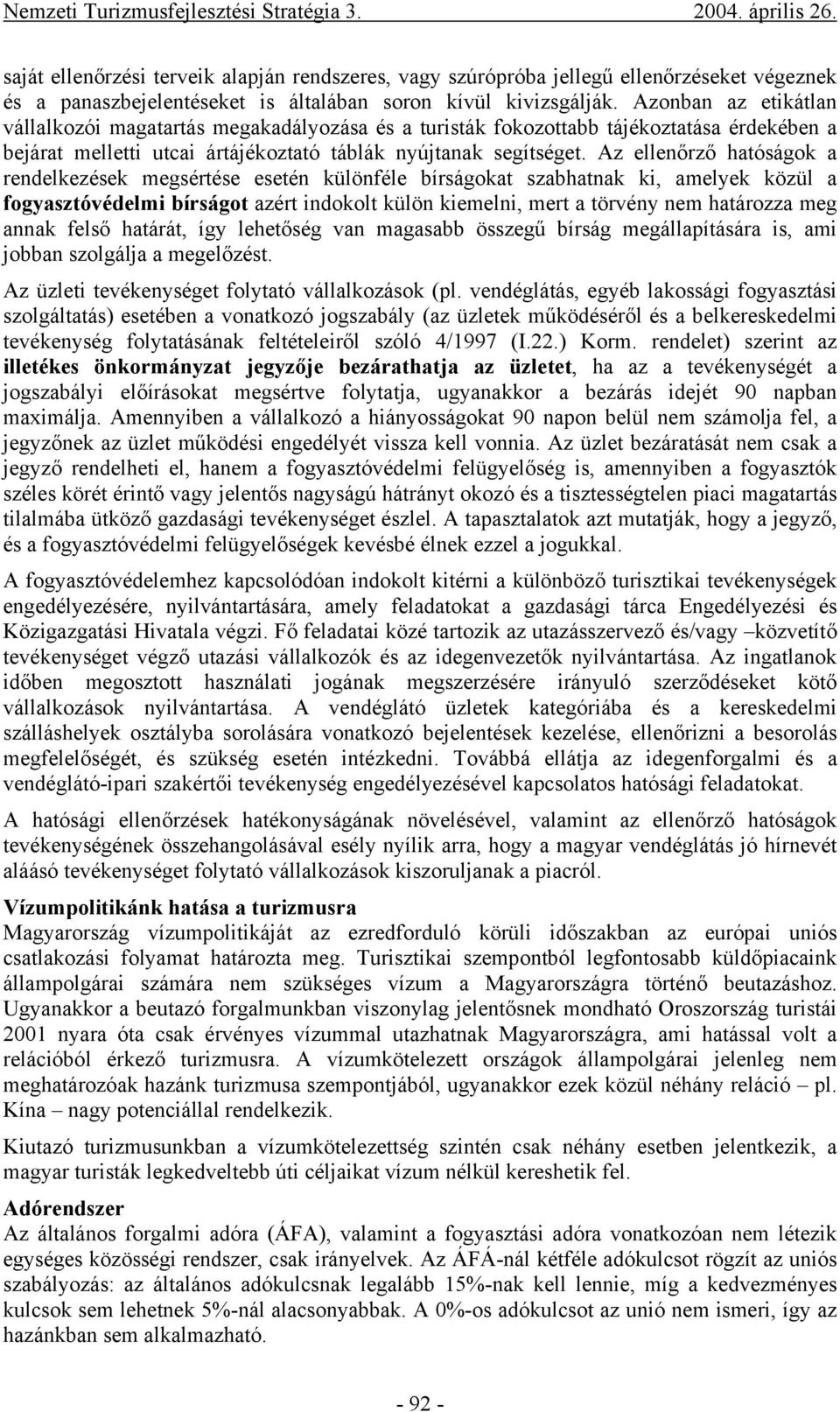 Az ellenőrző hatóságok a rendelkezések megsértése esetén különféle bírságokat szabhatnak ki, amelyek közül a fogyasztóvédelmi bírságot azért indokolt külön kiemelni, mert a törvény nem határozza meg