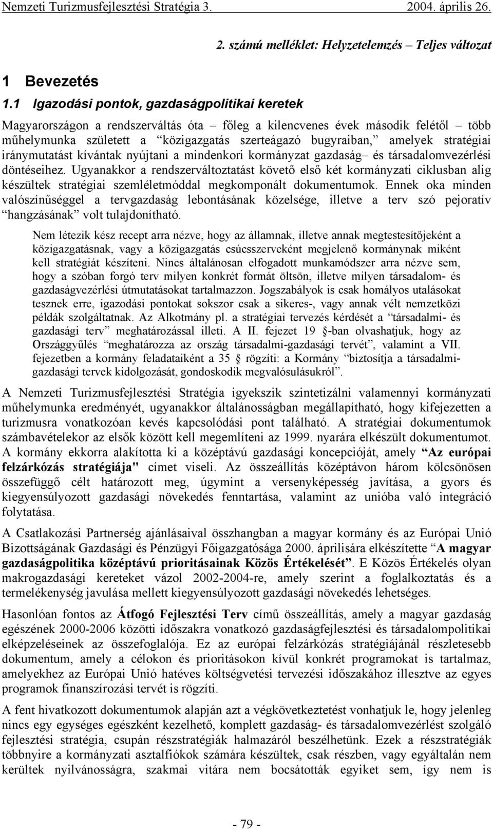 stratégiai iránymutatást kívántak nyújtani a mindenkori kormányzat gazdaság és társadalomvezérlési döntéseihez.