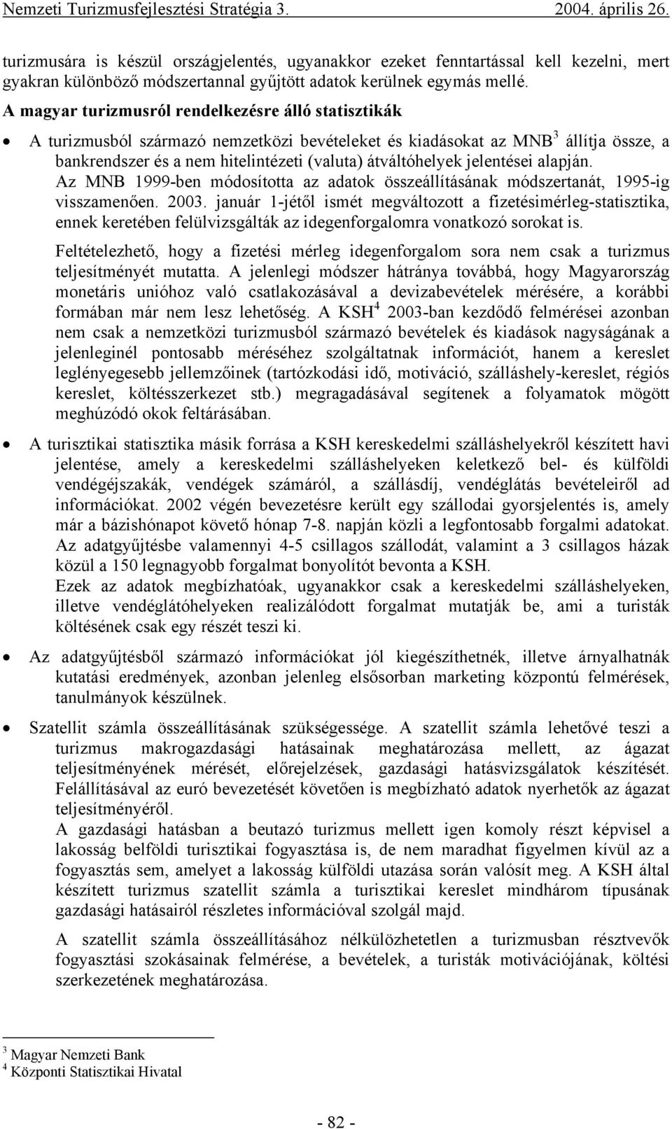 jelentései alapján. Az MNB 1999-ben módosította az adatok összeállításának módszertanát, 1995-ig visszamenően. 2003.