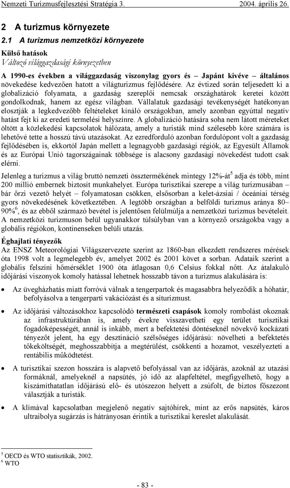 világturizmus fejlődésére. Az évtized során teljesedett ki a globalizáció folyamata, a gazdaság szereplői nemcsak országhatárok keretei között gondolkodnak, hanem az egész világban.