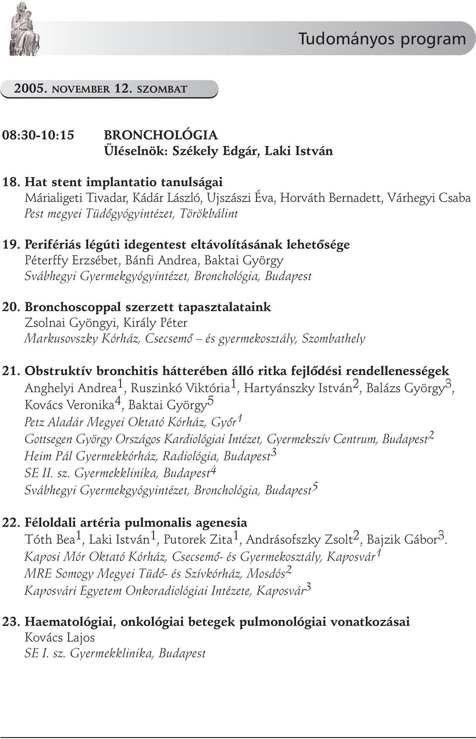 Perifériás légúti idegentest eltávolításának lehetõsége Péterffy Erzsébet, Bánfi Andrea, Baktai György Svábhegyi Gyermekgyógyintézet, Bronchológia, Budapest 20.