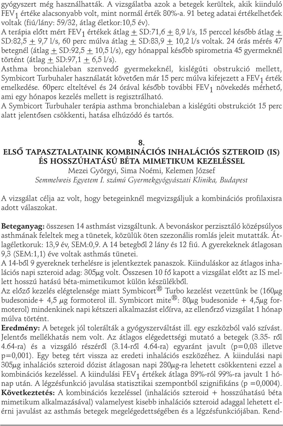 A terápia elõtt mért FEV 1 értékek átlag + SD:71,6 + 8,9 l/s, 15 perccel késõbb átlag + SD:82,5 + 9,7 l/s, 60 perc múlva átlag + SD:83,9 + 10,2 l/s voltak.