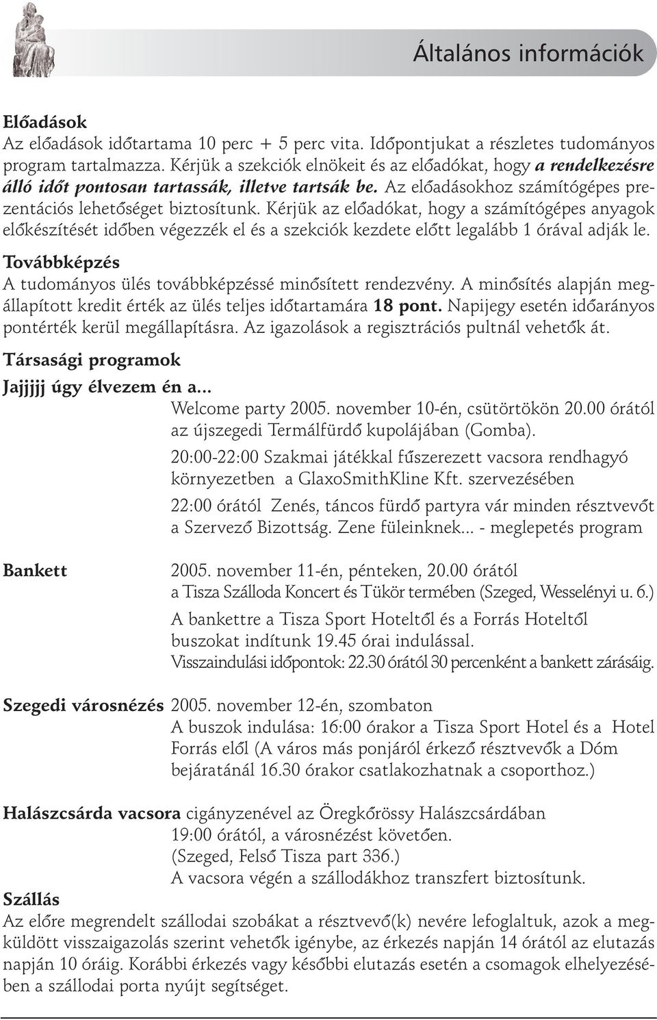 Kérjük az elõadókat, hogy a számítógépes anyagok elõkészítését idõben végezzék el és a szekciók kezdete elõtt legalább 1 órával adják le.