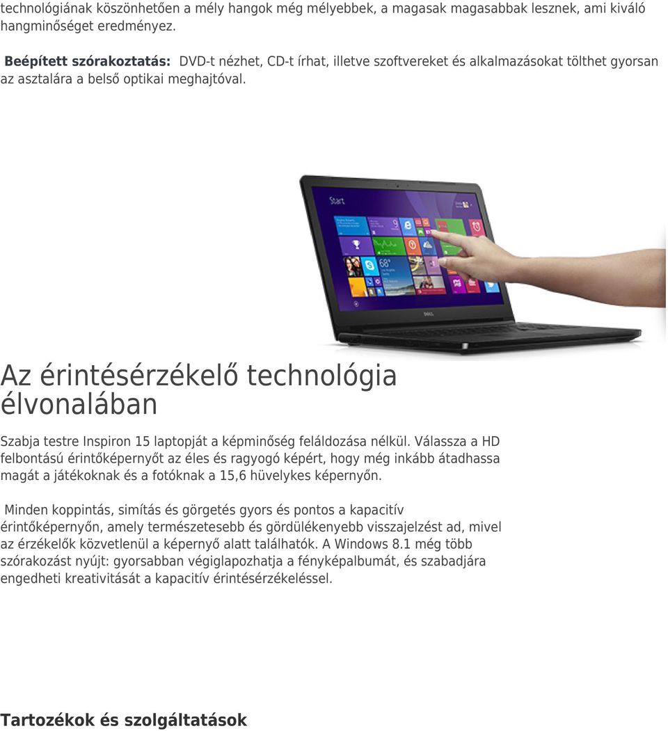 Az érintésérzékelő technológia élvonalában Szabja testre Inspiron 15 laptopját a képminőség feláldozása nélkül.