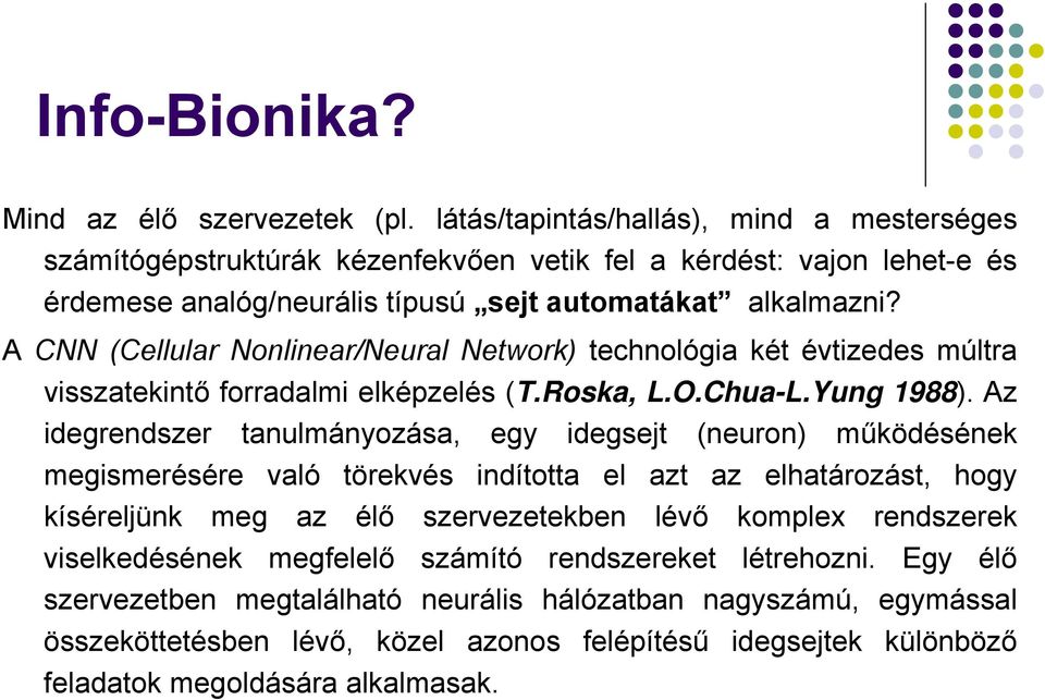 A CNN (Cellular Nonlinear/Neural Network) technológia két évtizedes múltra visszatekintő forradalmi elképzelés (T.Roska, L.O.Chua-L.Yung 1988).