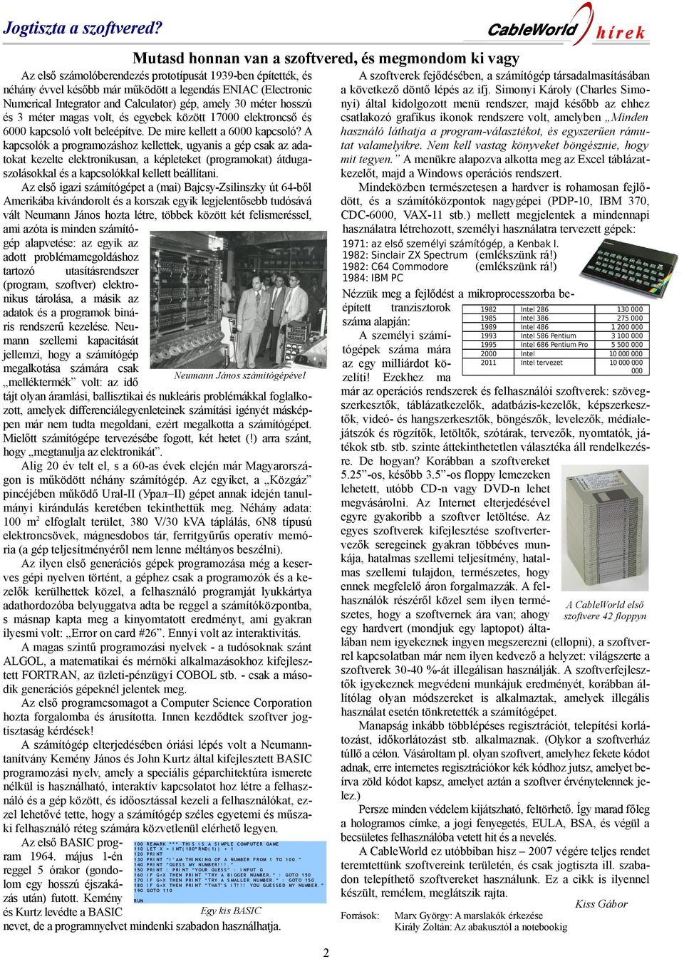 and Calculator) gép, amely 30 méter hosszú és 3 méter magas volt, és egyebek között 17000 elektroncső és 6000 kapcsoló volt beleépítve. De mire kellett a 6000 kapcsoló?