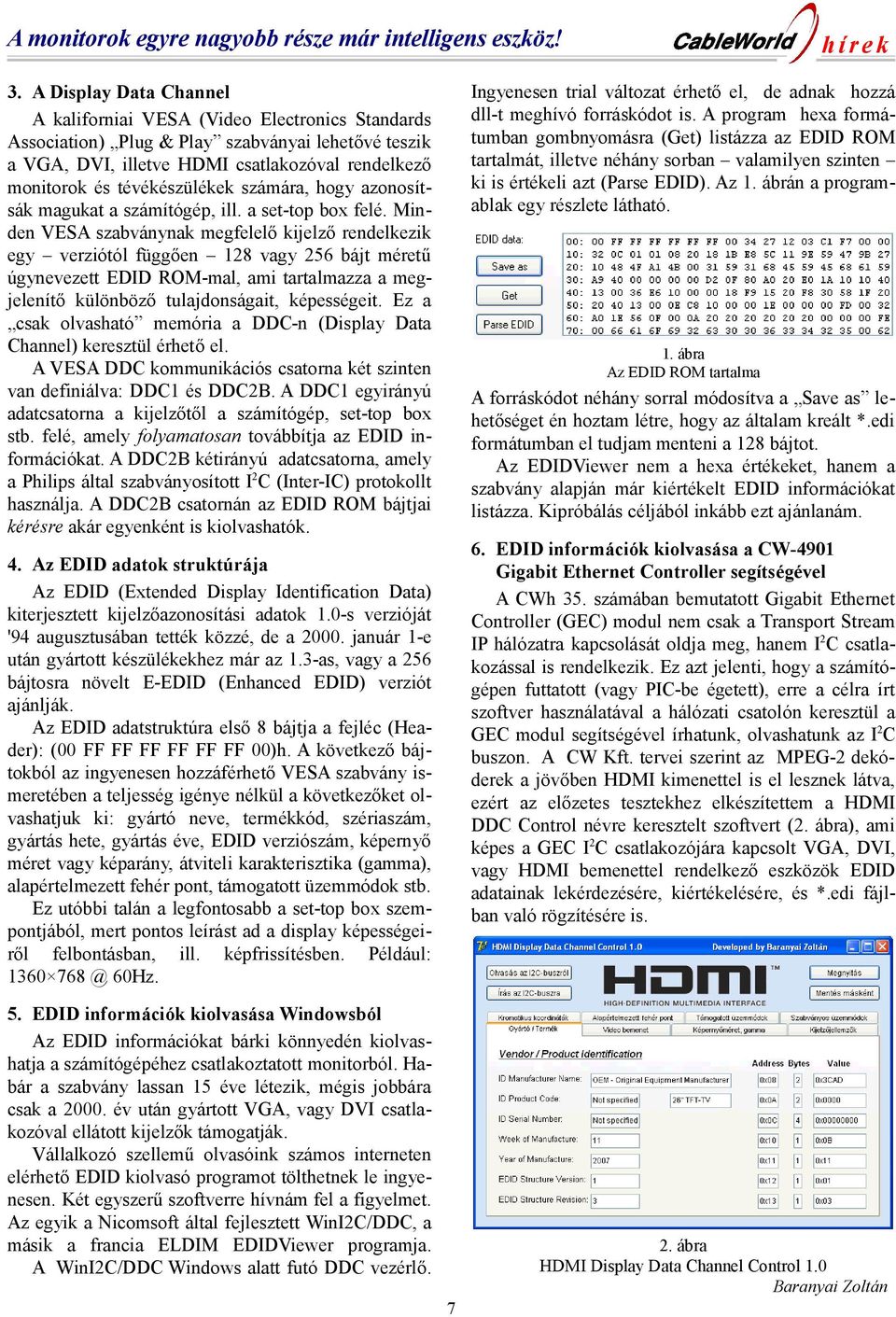 3. A Display Data Channel A kaliforniai VESA (Video Electronics Standards Association) Plug & Play szabványai lehetővé teszik a VGA, DVI, illetve HDMI csatlakozóval rendelkező monitorok és