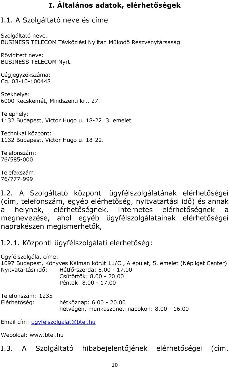 2. A Szolgáltató központi ügyfélszolgálatának elérhetőségei (cím, telefonszám, egyéb elérhetőség, nyitvatartási idő) és annak a helynek, elérhetőségnek, internetes elérhetőségnek a megnevezése, ahol