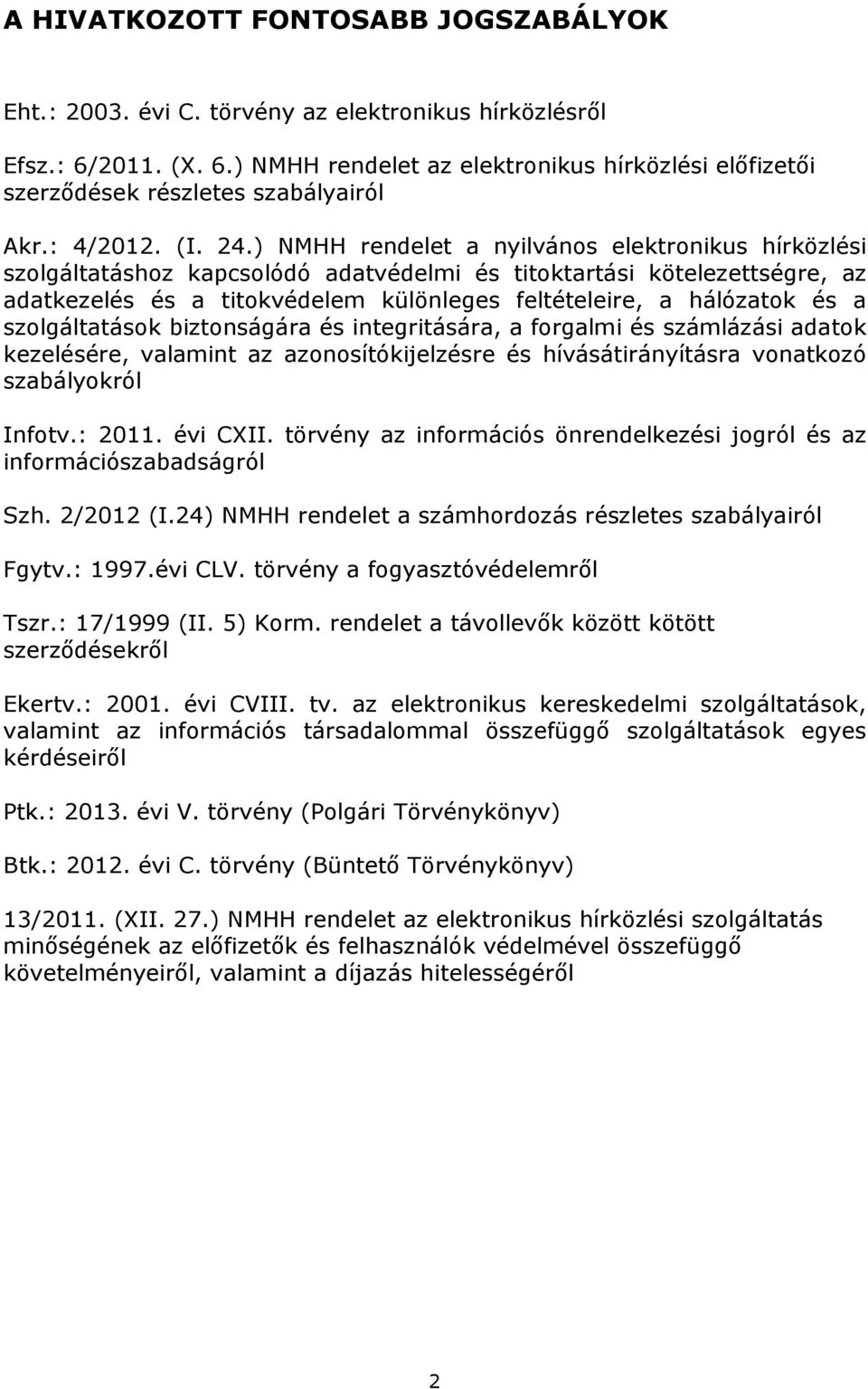 ) NMHH rendelet a nyilvános elektronikus hírközlési szolgáltatáshoz kapcsolódó adatvédelmi és titoktartási kötelezettségre, az adatkezelés és a titokvédelem különleges feltételeire, a hálózatok és a