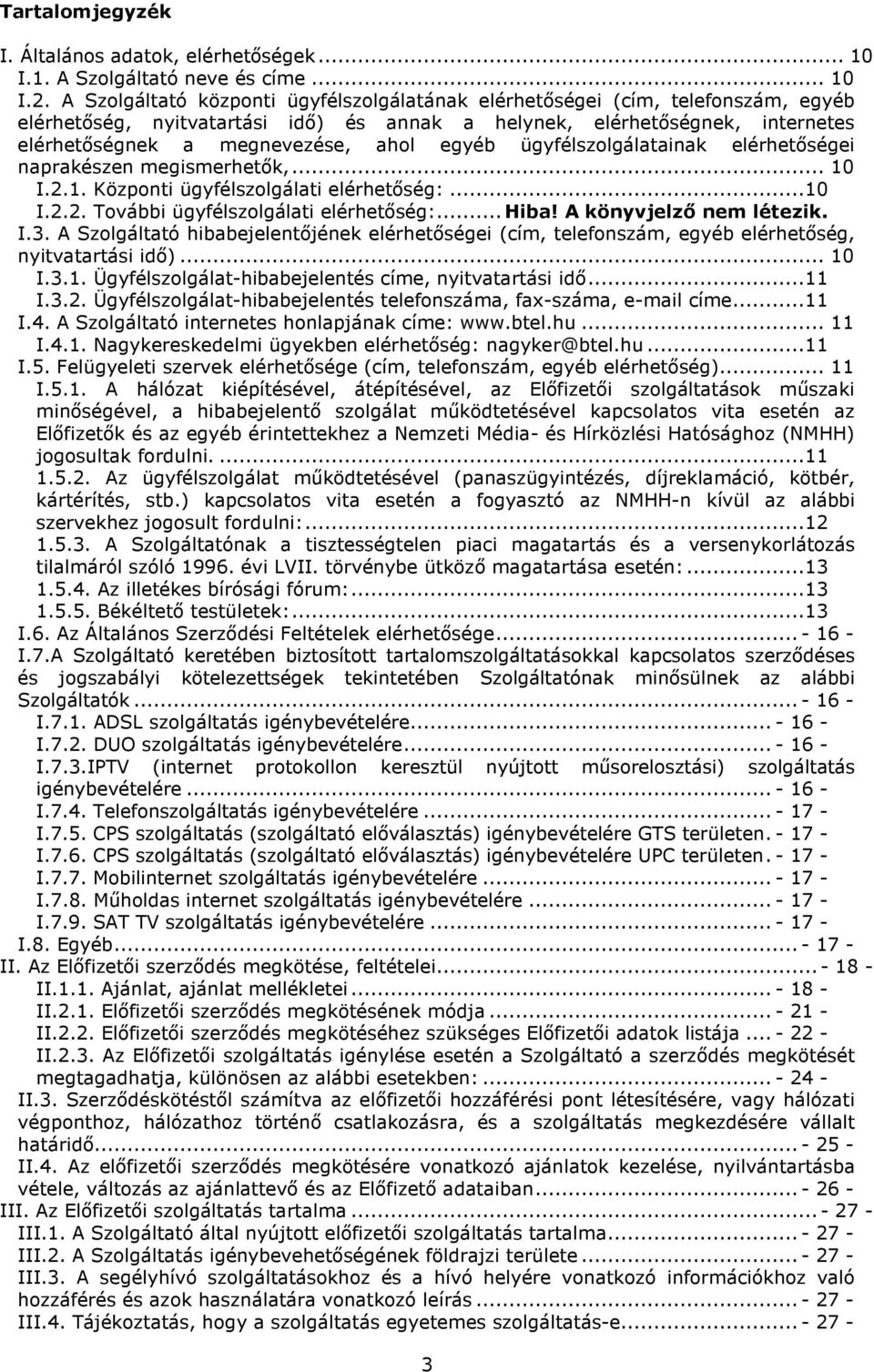 egyéb ügyfélszolgálatainak elérhetőségei naprakészen megismerhetők,... 10 I.2.1. Központi ügyfélszolgálati elérhetőség:...10 I.2.2. További ügyfélszolgálati elérhetőség:... Hiba!