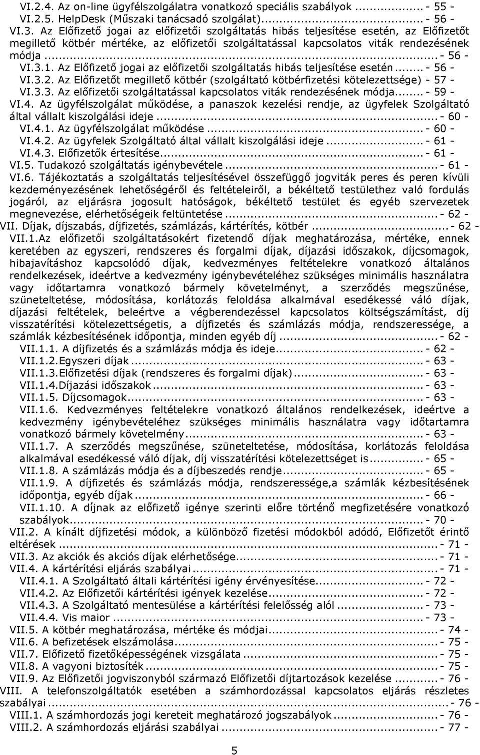 Az Előfizető jogai az előfizetői szolgáltatás hibás teljesítése esetén... - 56 - VI.3.2. Az Előfizetőt megillető kötbér (szolgáltató kötbérfizetési kötelezettsége) - 57 - VI.3.3. Az előfizetői szolgáltatással kapcsolatos viták rendezésének módja.