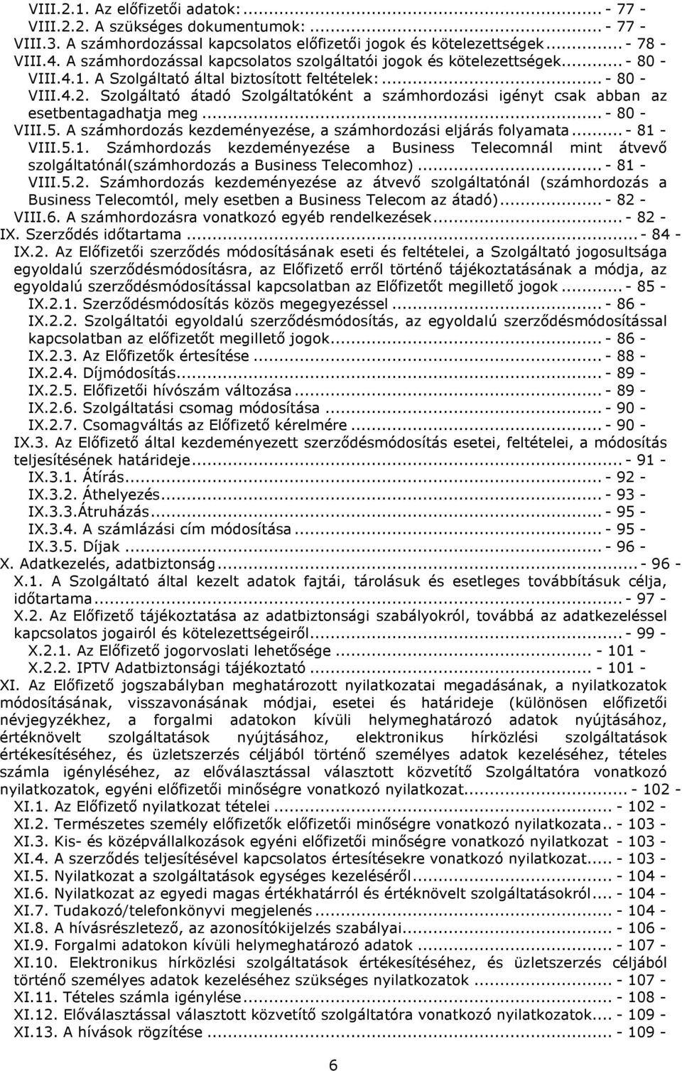 Szolgáltató átadó Szolgáltatóként a számhordozási igényt csak abban az esetbentagadhatja meg... - 80 - VIII.5. A számhordozás kezdeményezése, a számhordozási eljárás folyamata... - 81 