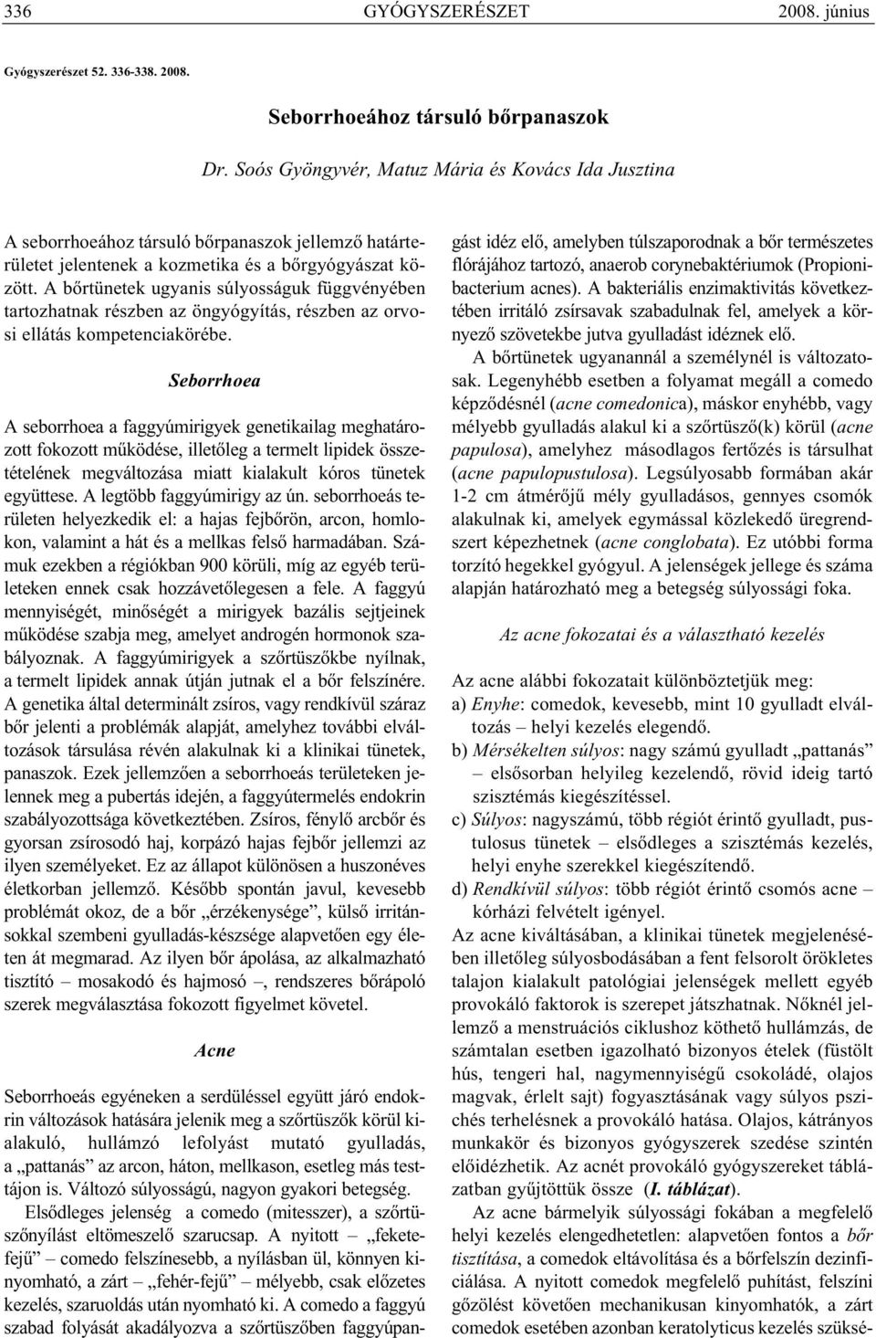 A bőrtünetek ugyanis súlyosságuk függvényében tartozhatnak részben az öngyógyítás, részben az orvosi ellátás kompetenciakörébe.