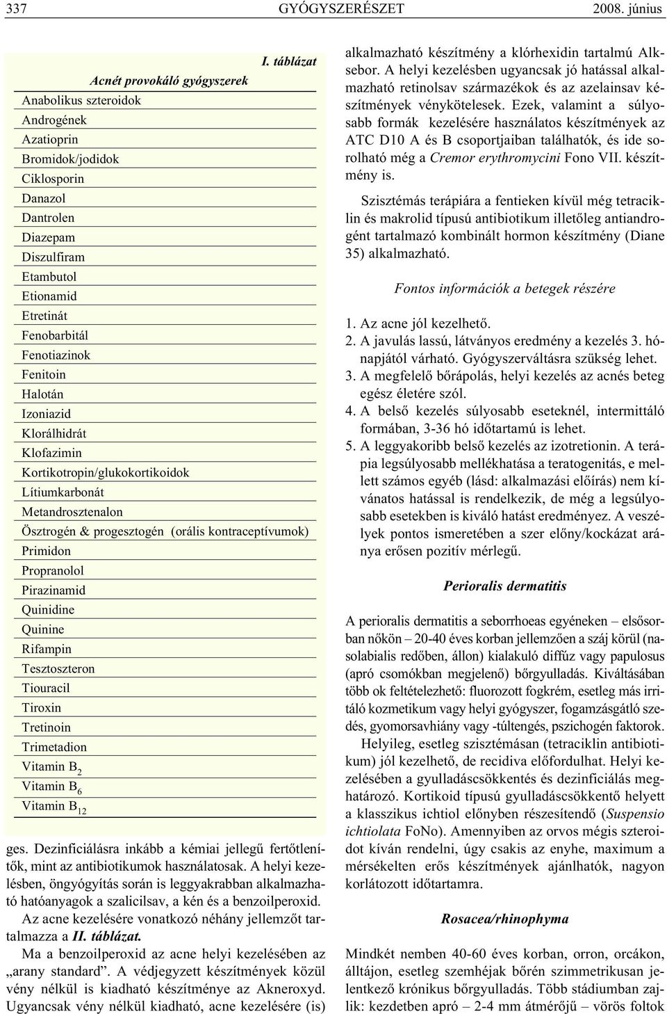 Izoniazid Klorálhidrát Klofazimin Acnét provokáló gyógyszerek Kortikotropin/glukokortikoidok Lítiumkarbonát Metandrosztenalon I.