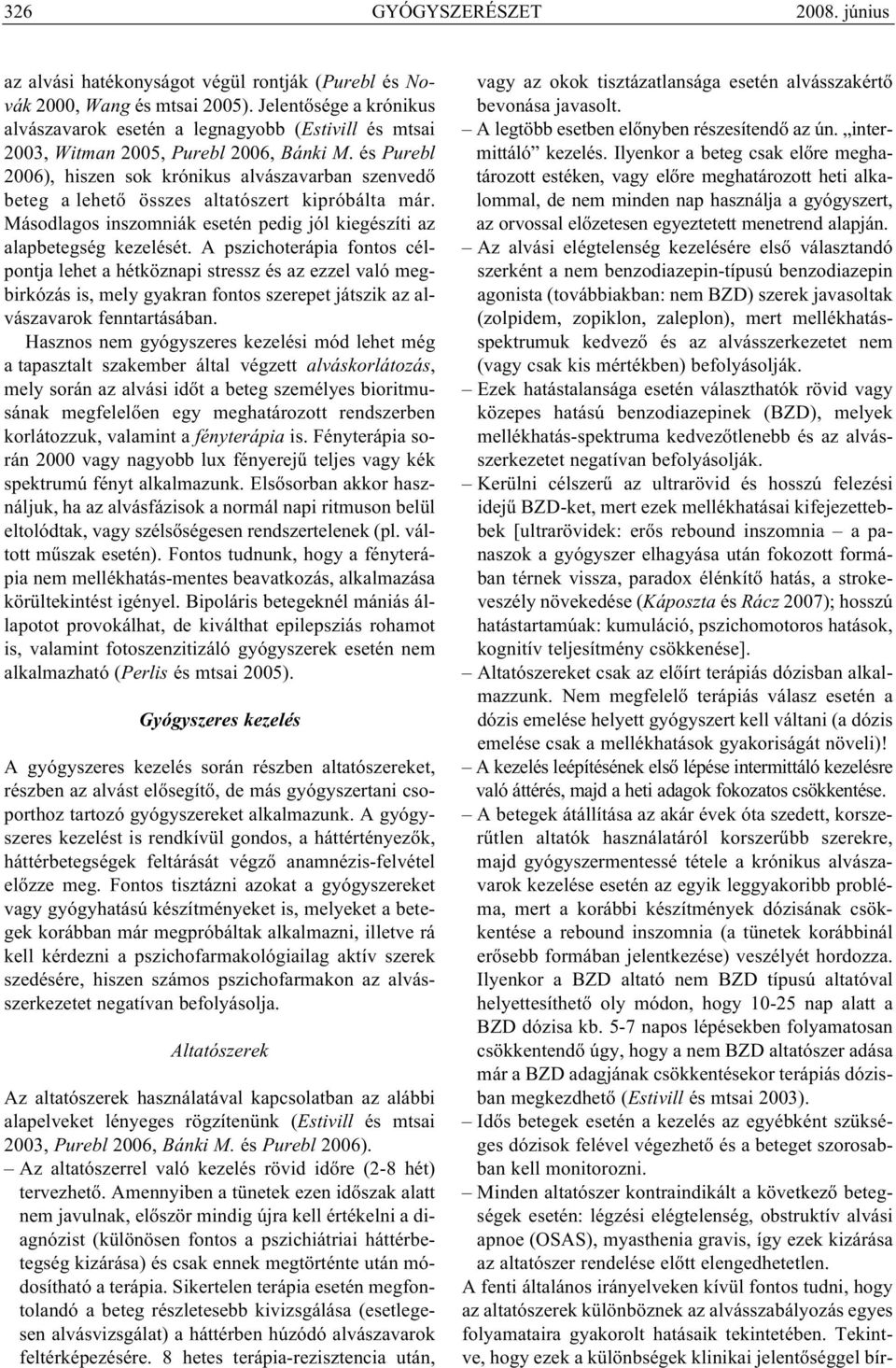 és Purebl 2006), hiszen sok krónikus alvászavarban szenvedő beteg a lehető összes altatószert kipróbálta már. Másodlagos inszomniák esetén pedig jól kiegészíti az alapbetegség kezelését.