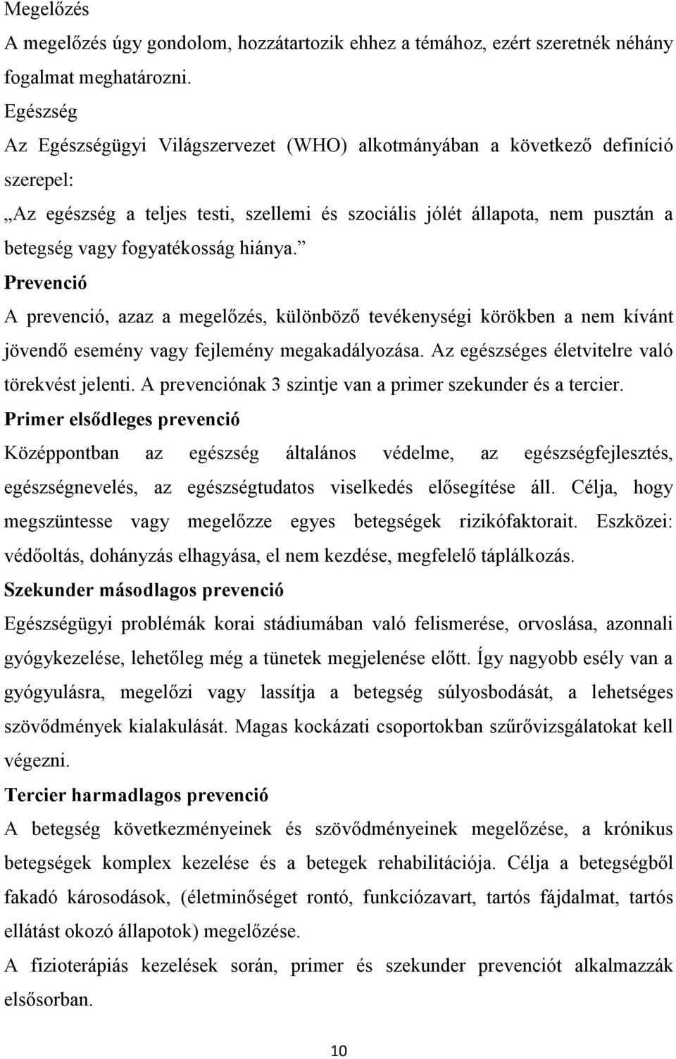 hiánya. Prevenció A prevenció, azaz a megelőzés, különböző tevékenységi körökben a nem kívánt jövendő esemény vagy fejlemény megakadályozása. Az egészséges életvitelre való törekvést jelenti.