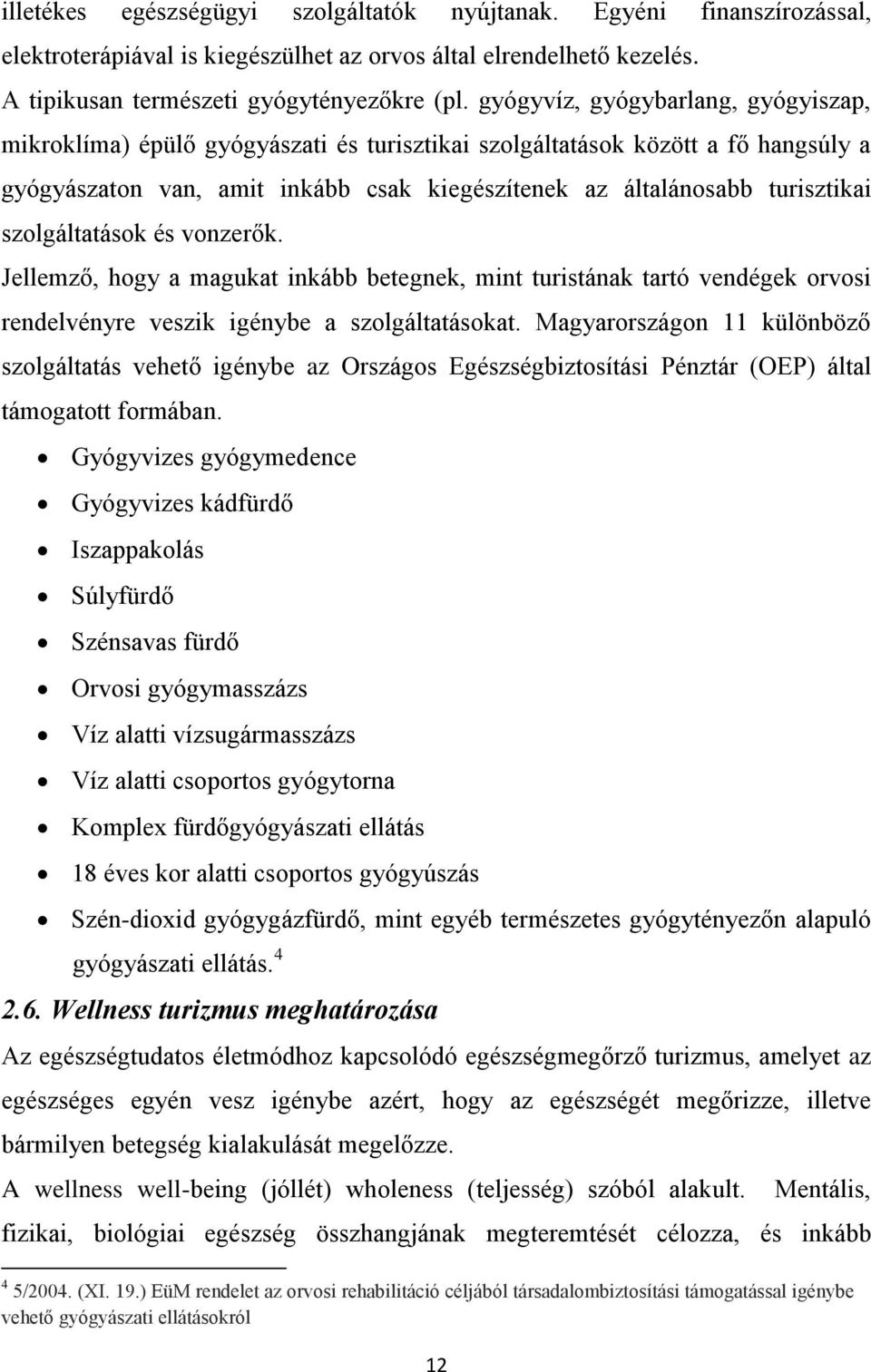 szolgáltatások és vonzerők. Jellemző, hogy a magukat inkább betegnek, mint turistának tartó vendégek orvosi rendelvényre veszik igénybe a szolgáltatásokat.