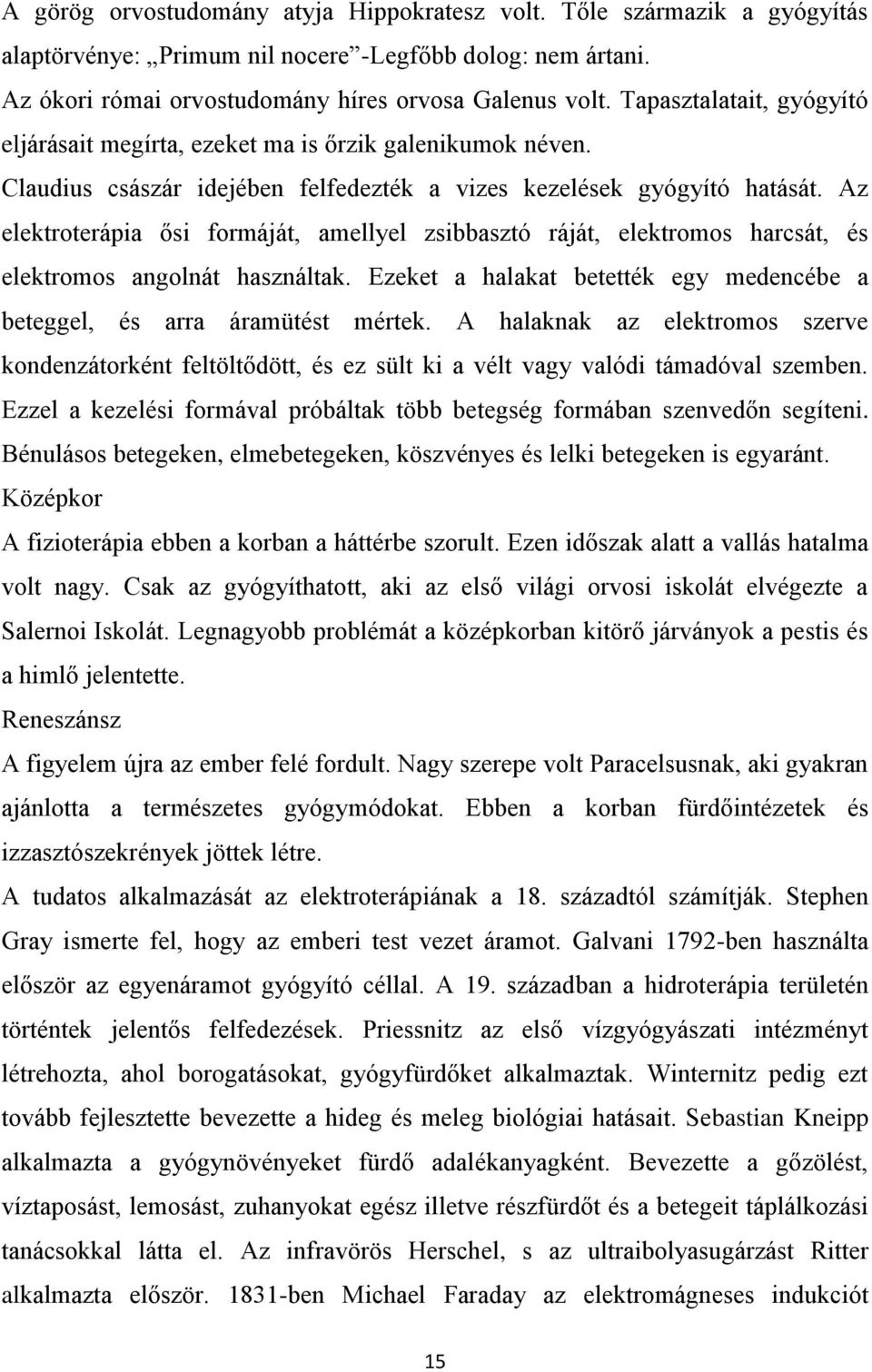 Az elektroterápia ősi formáját, amellyel zsibbasztó ráját, elektromos harcsát, és elektromos angolnát használtak. Ezeket a halakat betették egy medencébe a beteggel, és arra áramütést mértek.