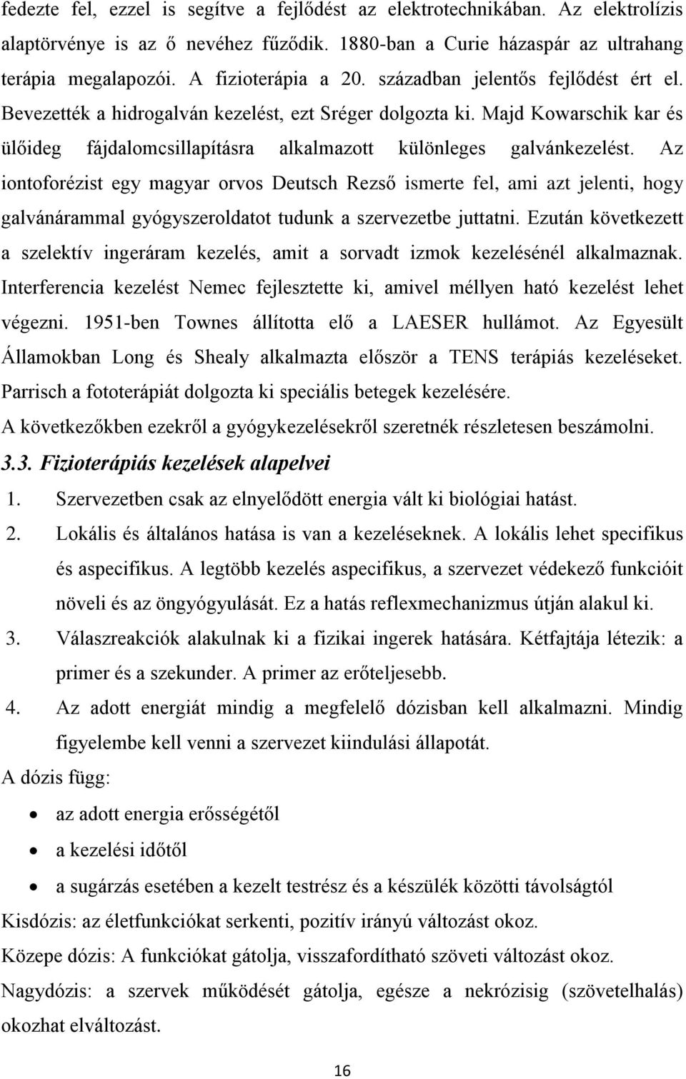 Az iontoforézist egy magyar orvos Deutsch Rezső ismerte fel, ami azt jelenti, hogy galvánárammal gyógyszeroldatot tudunk a szervezetbe juttatni.