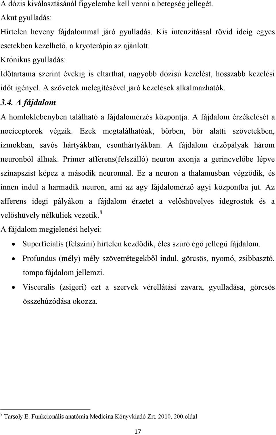 A szövetek melegítésével járó kezelések alkalmazhatók. 3.4. A fájdalom A homloklebenyben található a fájdalomérzés központja. A fájdalom érzékelését a nociceptorok végzik.