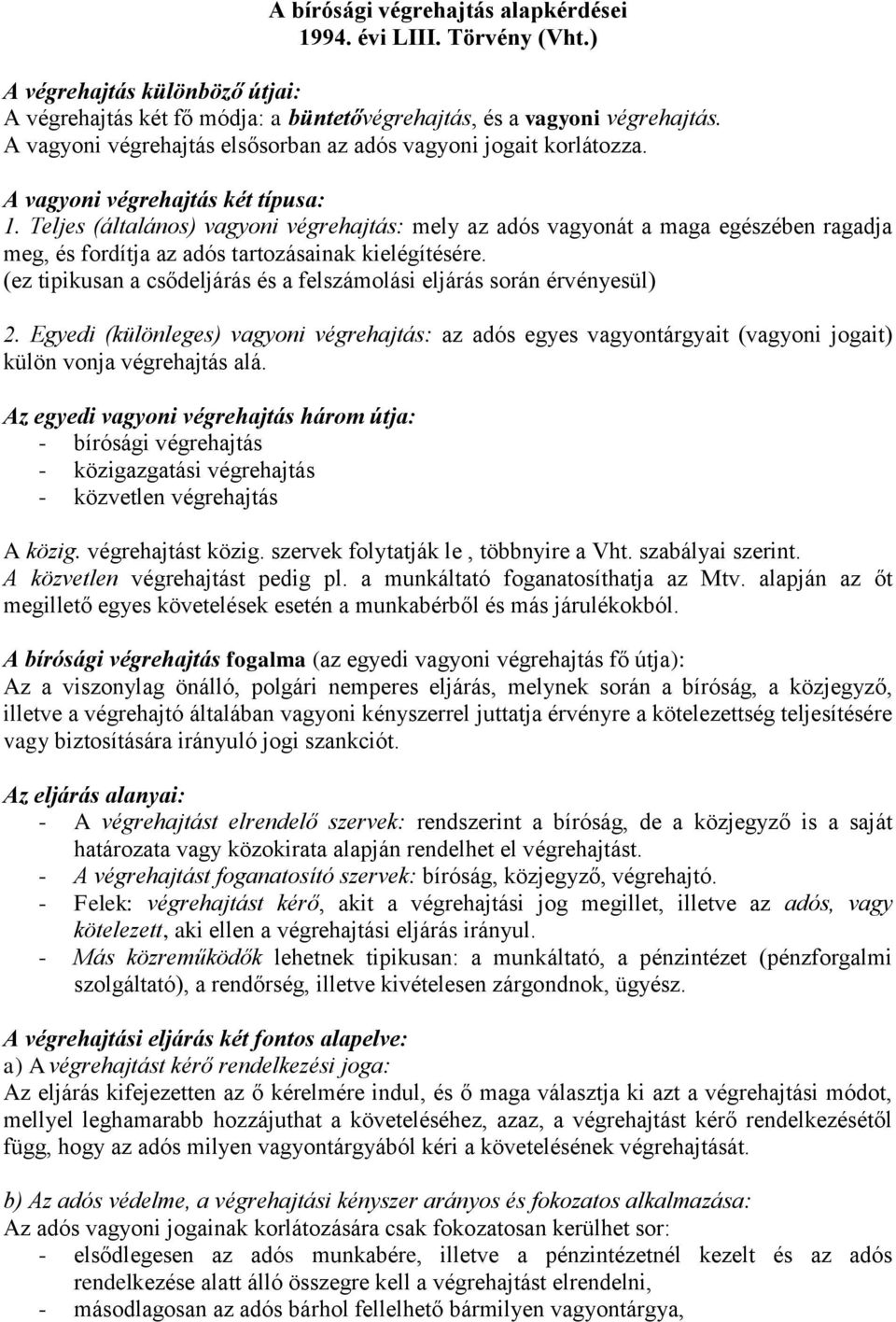 Teljes (általános) vagyoni végrehajtás: mely az adós vagyonát a maga egészében ragadja meg, és fordítja az adós tartozásainak kielégítésére.